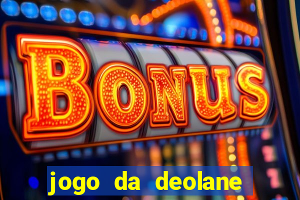 jogo da deolane que ganha dinheiro